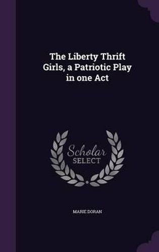 Cover image for The Liberty Thrift Girls, a Patriotic Play in One Act