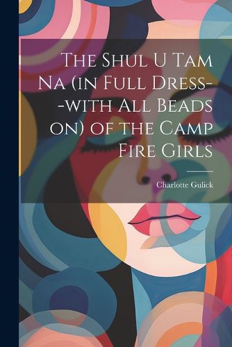 Cover image for The Shul u tam na (in Full Dress--with all Beads on) of the Camp Fire Girls