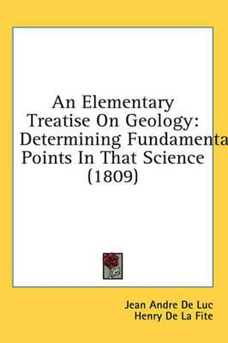 Cover image for An Elementary Treatise on Geology: Determining Fundamental Points in That Science (1809)