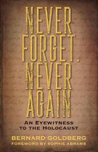 Cover image for Never Forget, Never Again: An Eyewitness to the Holocaust