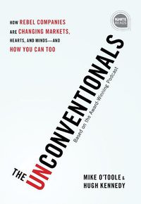 Cover image for The Unconventionals: How Rebel Companies Are Changing Markets, Hearts, and Minds-and How You Can Too