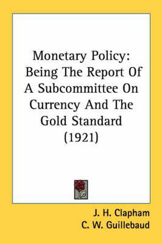 Monetary Policy: Being the Report of a Subcommittee on Currency and the Gold Standard (1921)