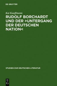 Cover image for Rudolf Borchardt Und Der >Untergang Der Deutschen Nation: Selbstinszenierung Und Geschichtskonstruktion Im Essayistischen Werk