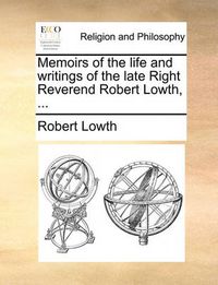 Cover image for Memoirs of the Life and Writings of the Late Right Reverend Robert Lowth, ...