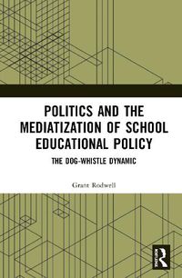 Cover image for Politics and the Mediatization of School Educational Policy: The Dog-Whistle Dynamic