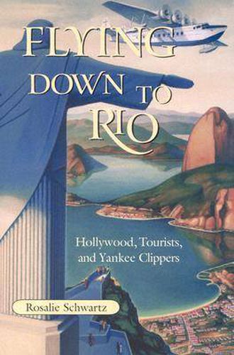 Cover image for Flying Down to Rio: Hollywood, Tourists, and Yankee Clippers