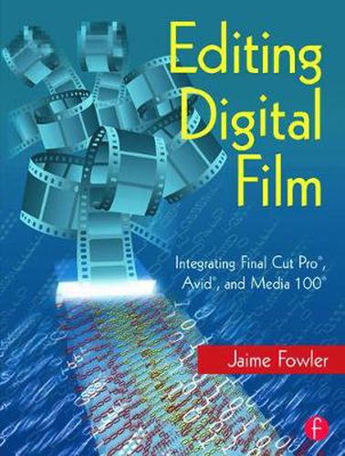 Cover image for Editing Digital Film: Integrating Final Cut Pro, Avid, and Media 100