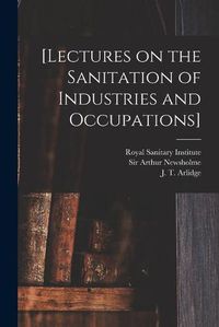 Cover image for [Lectures on the Sanitation of Industries and Occupations] [electronic Resource]