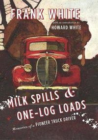 Cover image for Milk Spills and One-Log Loads: Memories of a Pioneer Truck Driver