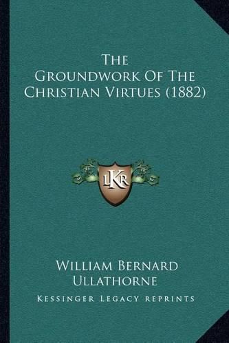 Cover image for The Groundwork of the Christian Virtues (1882)