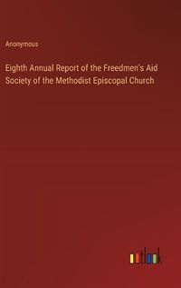 Cover image for Eighth Annual Report of the Freedmen's Aid Society of the Methodist Episcopal Church