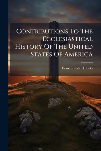 Cover image for Contributions to the Ecclesiastical History of the United States of America...