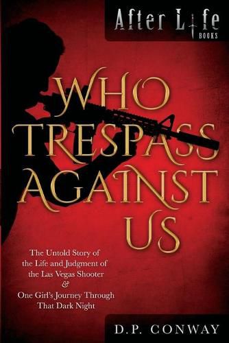 Cover image for Who Trespass Against Us: The Untold Story of the Las Vegas Shooter & One Girl's Journey Through that Dark Night