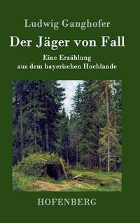 Cover image for Der Jager von Fall: Eine Erzahlung aus dem bayerischen Hochlande