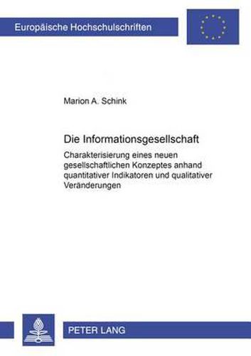 Cover image for Die Informationsgesellschaft: Charakterisierung Eines Neuen Gesellschaftlichen Konzeptes Anhand Quantitativer Indikatoren Und Qualitativer Veraenderungen