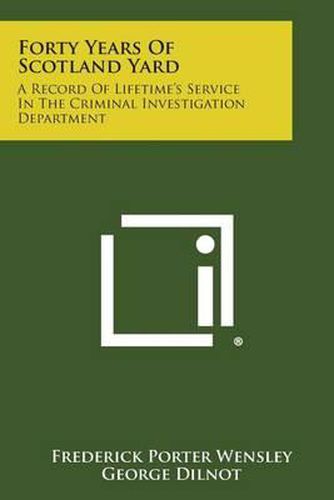 Cover image for Forty Years of Scotland Yard: A Record of Lifetime's Service in the Criminal Investigation Department