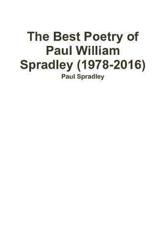 The Best Poetry of Paul William Spradley (1978-2016)