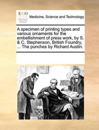 Cover image for A Specimen of Printing Types and Various Ornaments for the Embellishment of Press Work, by S. & C. Stephenson, British Foundry, ... the Punches by Richard Austin.