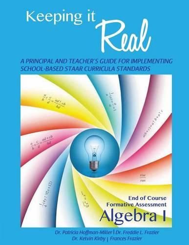 Cover image for Keeping It Real: Algebra I: A Principal and Teacher's Guide for Implementing School-Based STAAR Curricula Standards