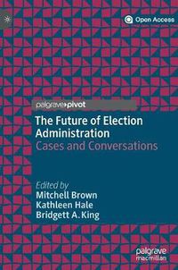 Cover image for The Future of Election Administration: Cases and Conversations