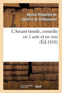 Cover image for L'Amant Timide, Comedie En 1 Acte Et En Vers (Ed.1810)