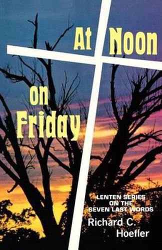 Cover image for At Noon On Friday: Lenten Series On The Seven Last Words