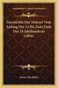 Cover image for Geschichte Der Malerei Vom Anfang Des 14 Bis Zum Ende Des 18 Jahrhunderts (1894)