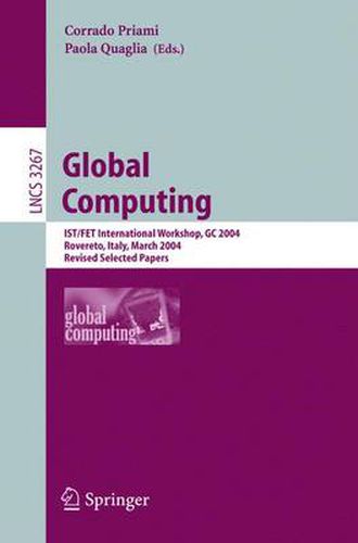 Global Computing: IST/FET International Workshop, GC 2004, Rovereto, Italy, March 9-12, 2004, Revised Selected Papers