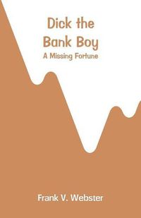 Cover image for Dick the Bank Boy: A Missing Fortune