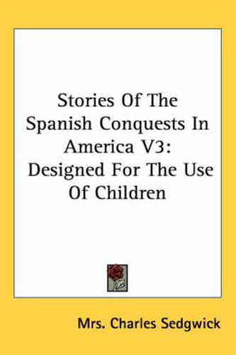 Cover image for Stories of the Spanish Conquests in America V3: Designed for the Use of Children