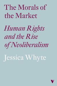 Cover image for The Morals of the Market: Human Rights and the Rise of Neoliberalism