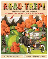 Cover image for Road Trip!: Camping with the Four Vagabonds: Thomas Edison, Henry Ford, Harvey Firestone, and John Burroughs