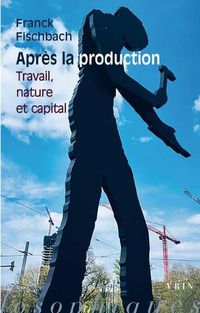 Cover image for Apres La Production: Travail, Nature Et Capital