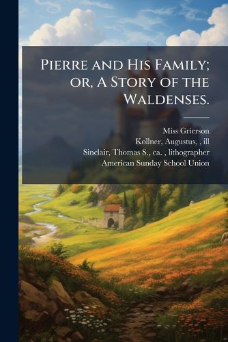 Cover image for Pierre and His Family; or, A Story of the Waldenses.