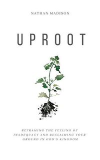 Cover image for Uproot: Reframing the Feeling of Inadequacy and Reclaiming Your Ground in God's Kingdom