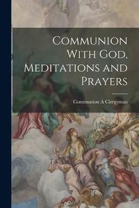 Cover image for Communion With God, Meditations and Prayers