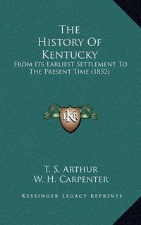 Cover image for The History of Kentucky: From Its Earliest Settlement to the Present Time (1852)