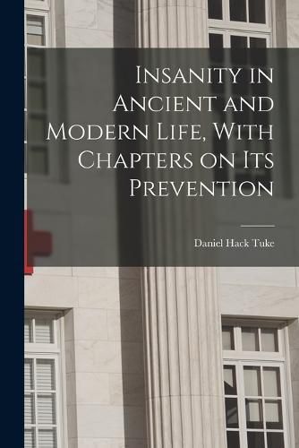 Cover image for Insanity in Ancient and Modern Life, With Chapters on its Prevention