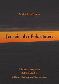 Cover image for Jenseits der Polaritaten: Polaritaten-Integration als Hilfsmittel zu seelischer Heilung und Transzendenz