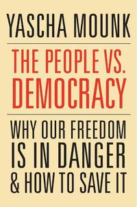 Cover image for The People vs. Democracy: Why Our Freedom Is in Danger and How to Save It