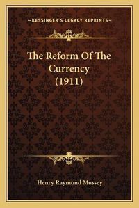 Cover image for The Reform of the Currency (1911)