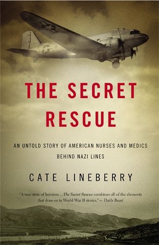 Cover image for The Secret Rescue: An Untold Story of American Nurses and Medics Behind Nazi Lines