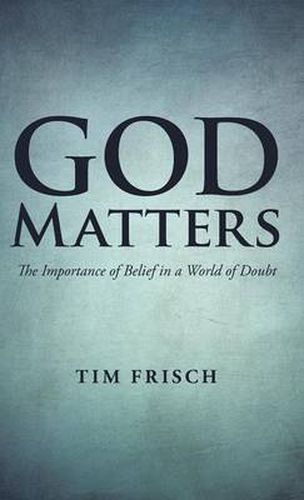 Cover image for God Matters: The Importance of Belief in a World of Doubt