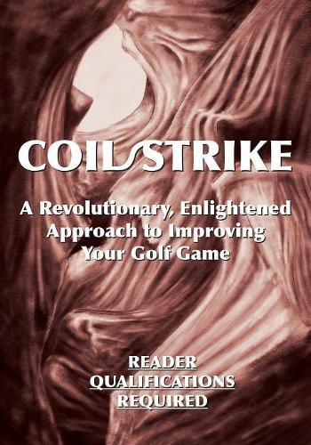 Cover image for Coil/Strike: A Revolutionary, Enlightened Approach to Improving Your Golf Game - Reader Qualifications Required