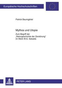 Cover image for Mythos Und Utopie: Zum Begriff Der  Naturgeschichte Der Zerstoerung  Im Werk W.G. Sebalds