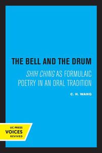 Cover image for The Bell and the Drum: Shih Ching as Formulaic Poetry in an Oral Tradition