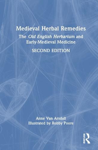 Medieval Herbal Remedies: The Old English Herbarium and Early-Medieval Medicine