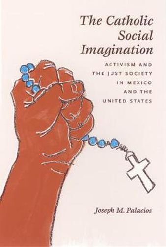 Cover image for The Catholic Social Imagination: Activism and the Just Society in Mexico and the United States