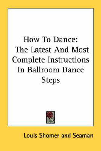 Cover image for How to Dance: The Latest and Most Complete Instructions in Ballroom Dance Steps