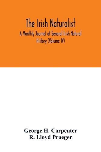 Cover image for The Irish naturalist; A Monthly Journal of General Irish Natural History (Volume IV)